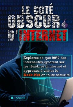 Le coté obscur d'Internet: explorez ce que 99% des internautes ignorent sur les ténèbres d'Internet et apprenez à visiter le dark net en toute sécurité (eBook, ePUB) - House, Hacking