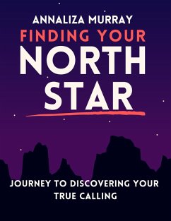 Finding Your North Star Journey to Discovering Your True Calling (eBook, ePUB) - Murrray, Annaliza