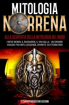 Mitologia Norrena: Alla Scoperta della Mitologia del Nord. I Nove Mondi, Il Ragnarok, Il Valhalla. Il Grande Viaggio tra Miti, Leggende, Divinità e Eterni Eroi. (eBook, ePUB) - Edizioni, VitamInpendereVero