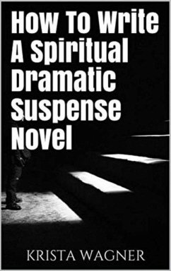 How To Write A Spiritual Dramatic Suspense Novel (eBook, ePUB) - Wagner, Krista