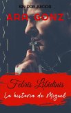 Febris Libidinis - La historia de Miguel (Sin Prejuicios, #1) (eBook, ePUB) Febris Libidinis - La historia de Miguel (Sin Prejuicios, #1) (eBook, ePUB)
