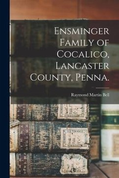 Ensminger Family of Cocalico, Lancaster County, Penna. - Bell, Raymond Martin