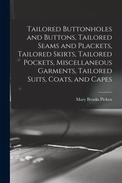Tailored Buttonholes and Buttons, Tailored Seams and Plackets, Tailored Skirts, Tailored Pockets, Miscellaneous Garments, Tailored Suits, Coats, and C - Picken, Mary Brooks