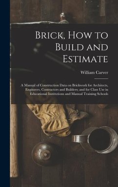 Brick, How to Build and Estimate: a Manual of Construction Data on Brickwork for Architects, Engineers, Contractors and Builders; and for Class Use in