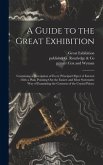 A Guide to the Great Exhibition: Containing a Description of Every Principal Object of Interest: With a Plan, Pointing out the Easiest and Most System