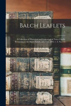 Balch Leaflets: a Collection of Historical and Genealogical Notes Chiefly Pertaining to the Balch Family, July-Oct. 1895, V. I, No. 1- - Anonymous