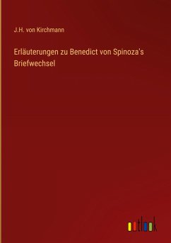 Erläuterungen zu Benedict von Spinoza's Briefwechsel - Kirchmann, J. H. Von