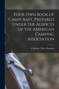 Your Own Book of Campcraft, Prepared Under the Auspices of the AMerican Camping Association - Hammett, Catherine Tilley