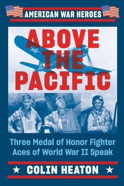 Above the Pacific: Three Medal of Honor Fighter Aces of World War II Speak - Heaton, Colin
