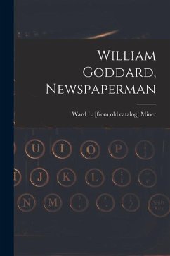 William Goddard, Newspaperman - Miner, Ward L.