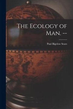 The Ecology of Man. -- - Sears, Paul Bigelow