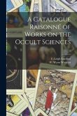 A Catalogue Raisonné of Works on the Occult Sciences; 1