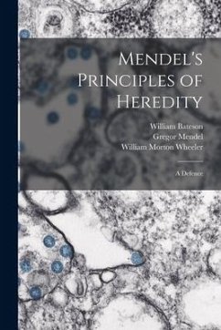 Mendel's Principles of Heredity; a Defence - Bateson, William; Mendel, Gregor; Wheeler, William Morton