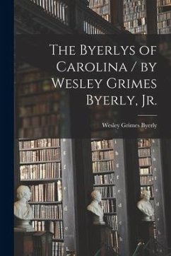 The Byerlys of Carolina / by Wesley Grimes Byerly, Jr. - Byerly, Wesley Grimes