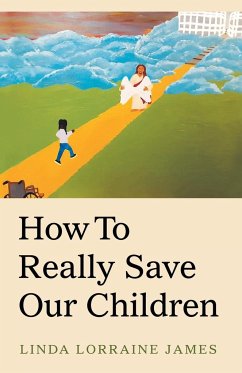 How to Really Save Our Children - James, Linda Lorraine