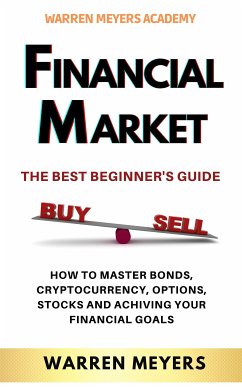 FINANCIAL MARKETS The Best Beginner’s Guide (eBook, ePUB) - Meyers, Warren