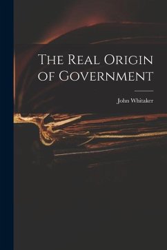 The Real Origin of Government - Whitaker, John