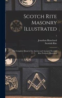 Scotch Rite Masonry Illustrated - Blanchard, Jonathan