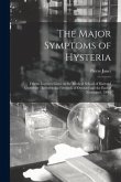 The Major Symptoms of Hysteria: Fifteen Lectures Given in the Medical School of Harvard University [between the Fifteenth of October and the End of No