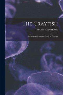 The Crayfish: an Introduction to the Study of Zoology - Huxley, Thomas Henry