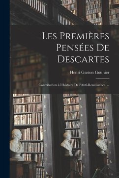 Les Premières Pensées De Descartes; Contribution à L'histoire De L'Anti-Renaissance. -- - Gouhier, Henri Gaston