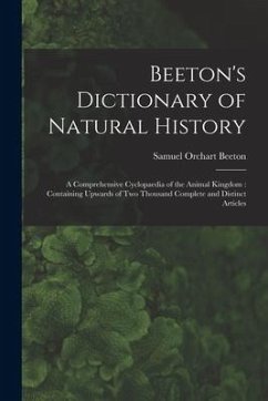 Beeton's Dictionary of Natural History: a Comprehensive Cyclopaedia of the Animal Kingdom: Containing Upwards of Two Thousand Complete and Distinct Ar - Beeton, Samuel Orchart