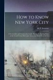 How to Know New York City: a Serviceable and Trustworthy Guide, Having Its Starting Point at the Grand Union Hotel, Just Across the Street From t