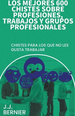 Los mejores 600 chistes sobre profesiones, trabajos y grupos profesionales - Bernier, J. J.