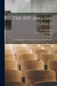 The Ape and the Child; a Study of Environmental Influence Upon Early Behavior - Kellogg, Luella Agger