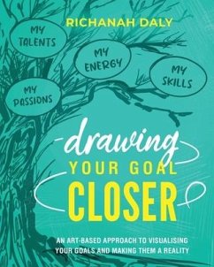 Drawing Your Goal Closer: An art based approach to visualising your goals and making them a reality - Daly, Richanah