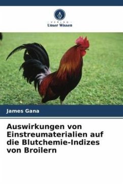 Auswirkungen von Einstreumaterialien auf die Blutchemie-Indizes von Broilern - Gana, James