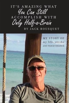 It's Amazing What You Can Still Accomplish with Only Half-a-Brain: My story of my life, stroke, and perseverance - Bousquet, Jack