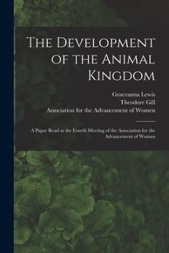 The Development of the Animal Kingdom: a Paper Read at the Fourth Meeting of the Association for the Advancement of Woman - Lewis, Graceanna