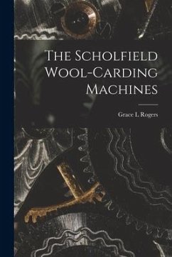 The Scholfield Wool-carding Machines - Rogers, Grace L.