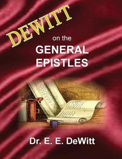DeWitt on the General Epistles: Hebrews, James, First and Second Peter, First, Second and Third John, & Jude - DeWitt, E. E.