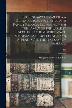 The Lindsays of America a Genealogical Narrative and Family Record, Beginning With the Family of the Earliest Settler in the Mother State, Virginia, a - Lindsay, Margaret Isabella