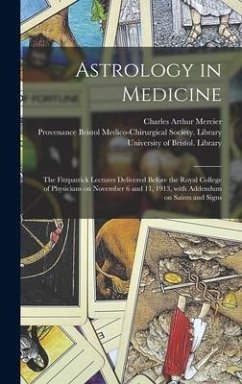 Astrology in Medicine: the Fitzpatrick Lectures Delivered Before the Royal College of Physicians on November 6 and 11, 1913, With Addendum on - Mercier, Charles Arthur