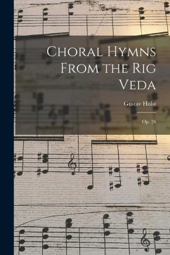 Choral Hymns From the Rig Veda: Op. 26 - Holst, Gustav