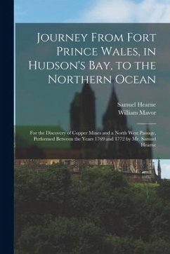 Journey From Fort Prince Wales, in Hudson's Bay, to the Northern Ocean [microform]: for the Discovery of Copper Mines and a North West Passage, Perfor - Hearne, Samuel