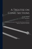 A Treatise on Conic Sections: Containing an Account of Some of the Most Important Modern Algebraic Andgeometric Methods