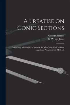 A Treatise on Conic Sections: Containing an Account of Some of the Most Important Modern Algebraic Andgeometric Methods - Salmon, George
