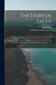 The Story of Laulii: a Daughter of Samoa. Giving Her Life, Manners and Customs of the Islanders, Peculiarities of the Race, Games, Amusemen