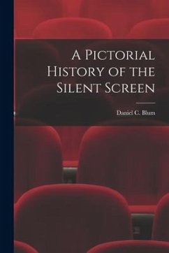 A Pictorial History of the Silent Screen - Blum, Daniel C.