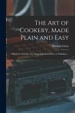 The Art of Cookery, Made Plain and Easy: Which Far Exceeds Any Thing of the Kind Ever yet Published ...