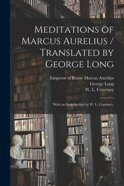 Meditations of Marcus Aurelius / Translated by George Long; With an Introduction by W. L. Courtney. - Long, George