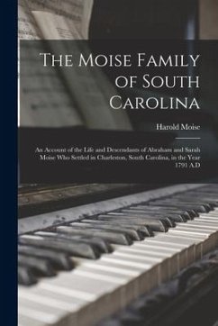 The Moise Family of South Carolina; an Account of the Life and Descendants of Abraham and Sarah Moise Who Settled in Charleston, South Carolina, in th - Moise, Harold