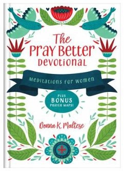 The Pray Better Devotional: Meditations for Women Plus Bonus Prayer Maps! - Maltese, Donna K.