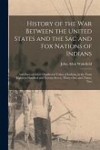 History of the War Between the United States and the Sac and Fox Nations of Indians: and Parts of Other Disaffected Tribes of Indians, in the Years Ei