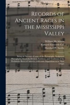 Records of Ancient Races in the Mississippi Valley: Being an Account of Some of the Pictographs, Sculptured Hieroglyphs, Symbolic Devices, Emblems, an - Mcadams, William
