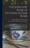 The Jewellers' Book of Patterns in Hair Work: Containing a Great Variety of Copper-plate Engravings of Devices and Patterns in Hair; Suitable for Mour
